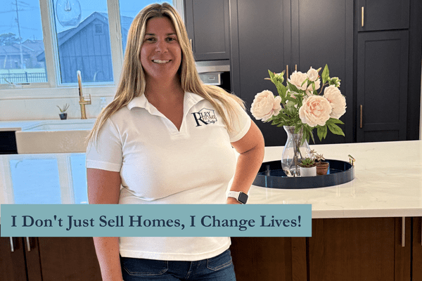 I Don’t Just Sell Homes, I Change Lives